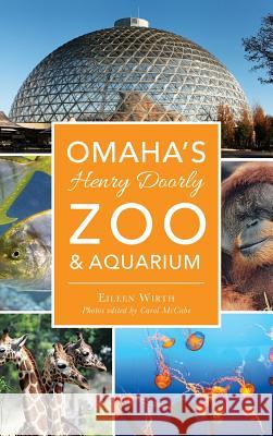 Omaha's Henry Doorly Zoo & Aquarium Eileen Wirth Carol McCabe 9781540216687 History Press Library Editions