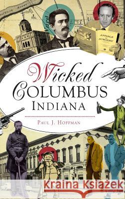 Wicked Columbus, Indiana Paul J. Hoffman 9781540216823 History Press Library Editions