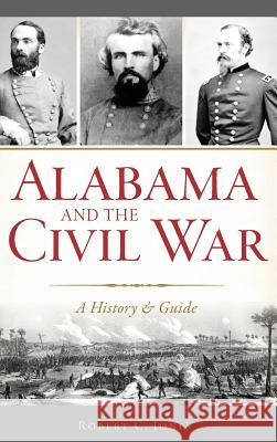 Alabama and the Civil War: A History & Guide Robert C. Jones 9781540216847 History Press Library Editions