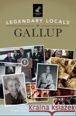 Legendary Locals of Gallup Elizabeth Hardin-Burrola Carol Sarath Bob Rosebrough 9781540216953 Arcadia Publishing Library Editions
