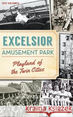 Excelsior Amusement Park: Playland of the Twin Cities Greg Van Gompel 9781540217288 History Press Library Editions