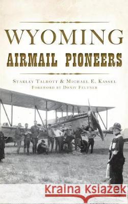 Wyoming Airmail Pioneers Starley Talbott Kassel Foreword By Doniv Feltner 9781540217325