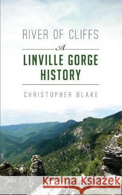 River of Cliffs: A Linville Gorge History Christopher Blake 9781540217332 History Press Library Editions