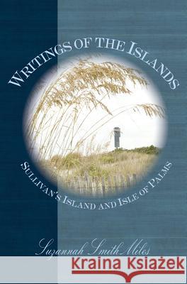 Writings of the Islands: Sullivan's Island and Isle of Palms Miles, Suzannah Smith 9781540217400