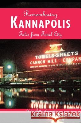 Remembering Kannapolis: Tales from Towel City Helen Arthur-Cornett 9781540217486