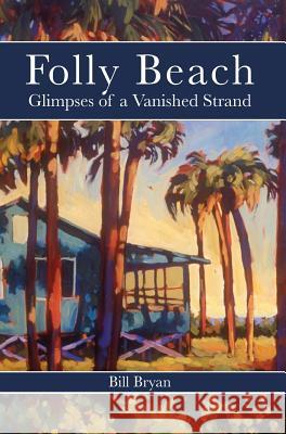 Folly Beach: Glimpses of a Vanished Strand Bill Bryan 9781540217493