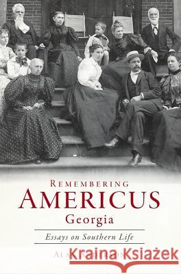 Remembering Americus, Georgia: Essays on Southern Life Alan Anderson 9781540217530 History Press Library Editions