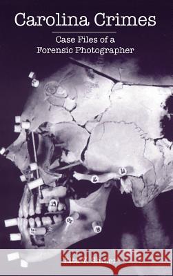Carolina Crimes: Case Files of a Forensic Photographer Rita Y. Shuler 9781540217578 History Press Library Editions