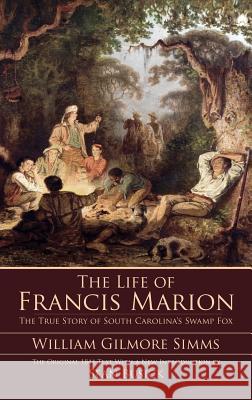 The Life of Francis Marion William Gilmore Simms Sean Busick 9781540217691