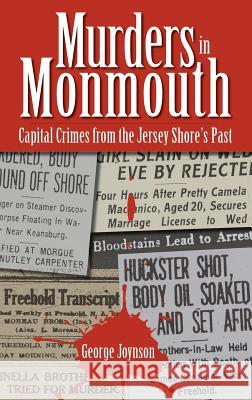 Murders in Monmouth: Capital Crimes from the Jersey Shore's Past George Joynson 9781540218155