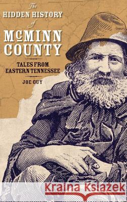 The Hidden History of McMinn County: Tales from Eastern Tennessee Joe D. Guy 9781540218162 History Press Library Editions