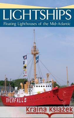 Lightships: Floating Lighthouses of the Mid-Atlantic Wayne Kirklin 9781540218179 History Press Library Editions