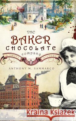 The Baker Chocolate Company: A Sweet History Anthony M. Sammarco 9781540218193 History Press Library Editions