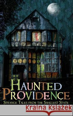 Haunted Providence: Strange Tales from the Smallest State Rory Raven 9781540218285