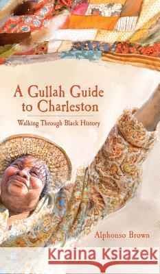 A Gullah Guide to Charleston: Walking Through Black History Alphonso Brown 9781540218322 History Press Library Editions