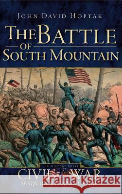 The Battle of South Mountain John David Hoptak 9781540218346 History Press Library Editions