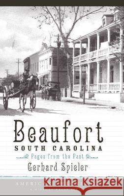 Beaufort, South Carolina: Pages from the Past Gerhard Spieler 9781540218490