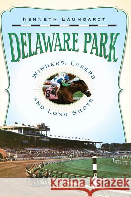 Delaware Park: Winners, Losers and Long Shots Kenneth Baumgardt 9781540218711 History Press Library Editions