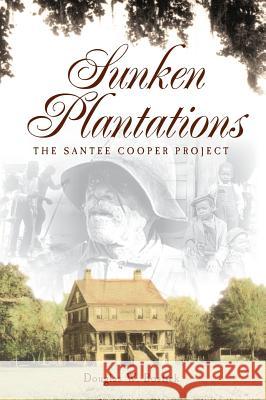 Sunken Plantations: The Santee Cooper Project Douglas W. Bostick 9781540218742 History Press Library Editions