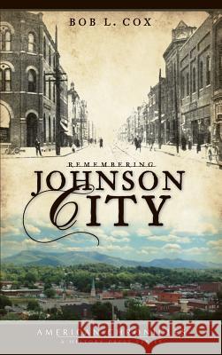 Remembering Johnson City Bob L. Cox 9781540218810 History Press Library Editions