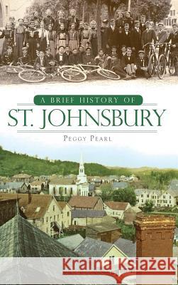 A Brief History of St. Johnsbury Peggy Pearl 9781540218858 History Press Library Editions