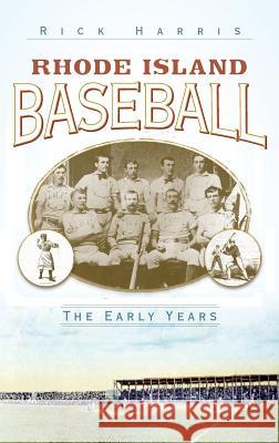 Rhode Island Baseball: The Early Years Rick Harris 9781540218865
