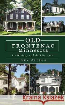 Old Frontenac, Minnesota: Its History and Architecture Ken Allsen 9781540218933 History Press Library Editions