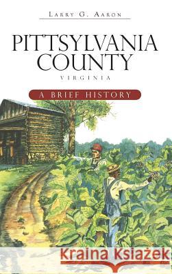 Pittsylvania County, Virginia: A Brief History Larry G. Aaron 9781540219107