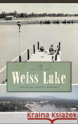 A History of Weiss Lake Douglas Scott Wright 9781540219275