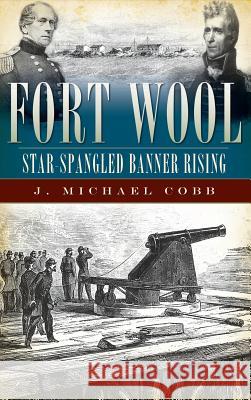 Fort Wool: Star-Spangled Banner Rising J. Michael Cobb 9781540219312