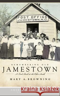Remembering Old Jamestown: A Look Back at the Other South Mary A. Browning 9781540219435