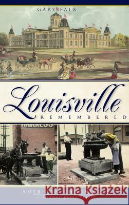 Louisville Remembered Gary Falk 9781540219640 History Press Library Editions