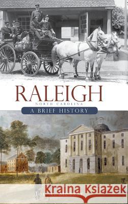 Raleigh, North Carolina: A Brief History Joe A. Mobley 9781540219695 History Press Library Editions