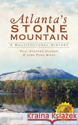 Atlanta's Stone Mountain: A Multicultural History Paul Stephen Hudson Lora Pond Mirza 9781540219961