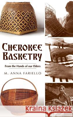 Cherokee Basketry: From the Hands of Our Elders M. Anna Fariello 9781540220189 History Press Library Editions