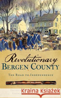 Revolutionary Bergen County: The Road to Independence Barbara Z. Marchant Barnet Schecter 9781540220387