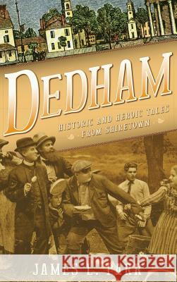 Dedham: Historic and Heroic Tales from Shiretown James L. Parr 9781540220394 History Press Library Editions