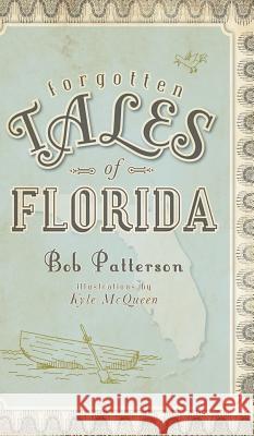Forgotten Tales of Florida Bob Patterson Kyle McQueen 9781540220707 History Press Library Editions