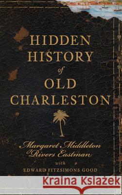 Hidden History of Old Charleston Margaret Middleton Rivers Eastman Edward Fitzsimons Good 9781540220936