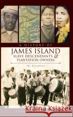 A History of James Island Slave Descendants & Plantation Owners: The Bloodline Eugene Frazier Eugene Sr. Frazier 9781540220950 History Press Library Editions