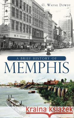 A Brief History of Memphis G. Wayne Dowdy 9781540221100