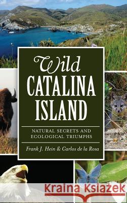 Wild Catalina Island: Natural Secrets and Ecological Triumphs Frank J. Hein Carlos d 9781540221216 History Press Library Editions