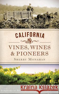 California Vines, Wines & Pioneers Sherry Monahan 9781540221353 History Press Library Editions