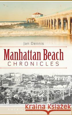 Manhattan Beach Chronicles Jan Dennis 9781540221377 History Press Library Editions