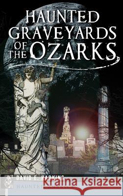 Haunted Graveyards of the Ozarks David E. Harkins 9781540221391 History Press Library Editions