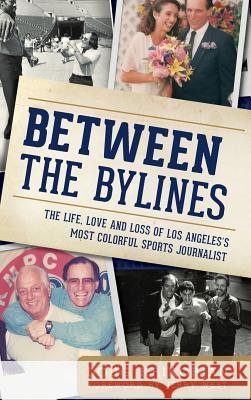 Between the Bylines: The Life, Love and Loss of Los Angeles's Most Colorful Sports Journalist Doug Krikorian Jerry West 9781540221438 History Press Library Editions