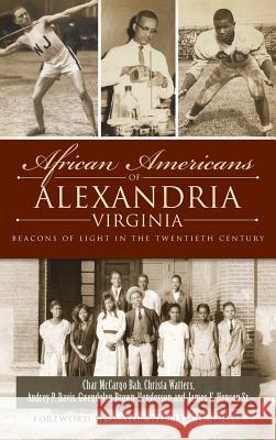 African Americans of Alexandria, Virginia: Beacons of Light in the Twentieth Century Char McCargo Bah Christa Watters Audrey P. Davis 9781540221513