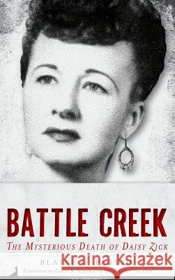 Murder in Battle Creek: The Mysterious Death of Daisy Zick Blaine L. Pardoe David B. Schock 9781540221995 History Press Library Editions