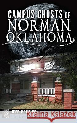 Campus Ghosts of Norman, Oklahoma Jeff Provine 9781540222350