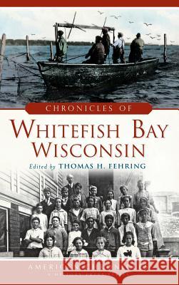 Chronicles of Whitefish Bay, Wisconsin Thomas H. Fehring 9781540222374